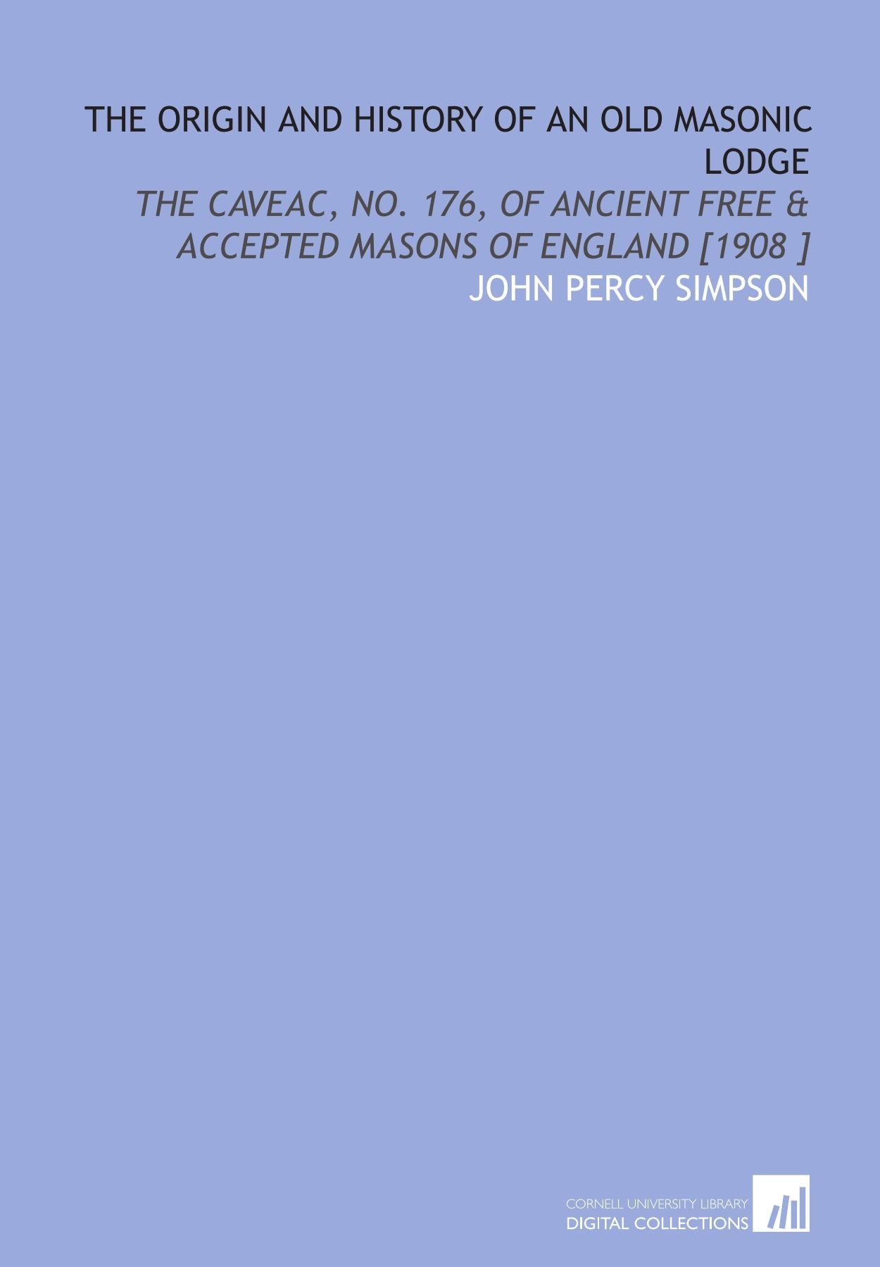 The Origin and History of an Old Masonic Lodge: The Caveac, No. 176, of Ancient Free & Accepted Masons of England Books