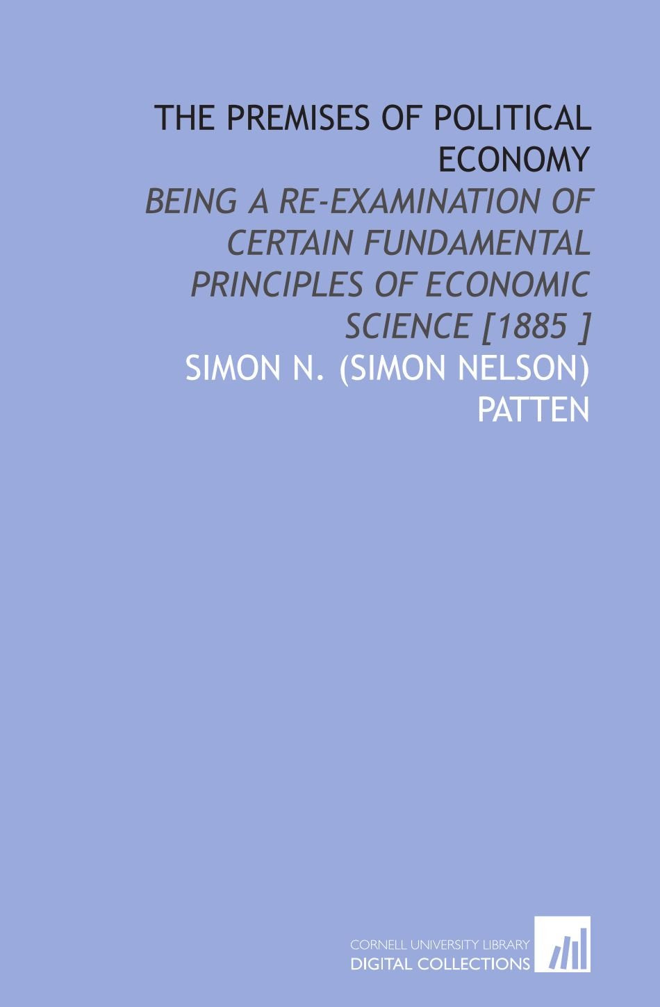 The Premises of Political Economy: Being a Re-Examination of Certain Fundamental Principles of Economic Science Books