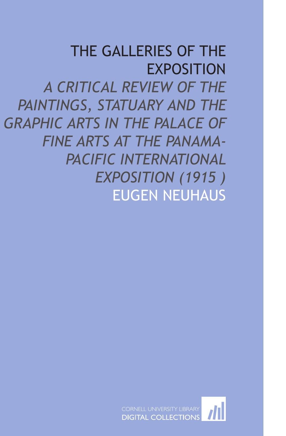 The Galleries of the Exposition: A Critical Review of the Paintings, Statuary and the Graphic Arts in the Palace of Fine Arts at the Panama-Pacific International Exposition (1915 ) Books
