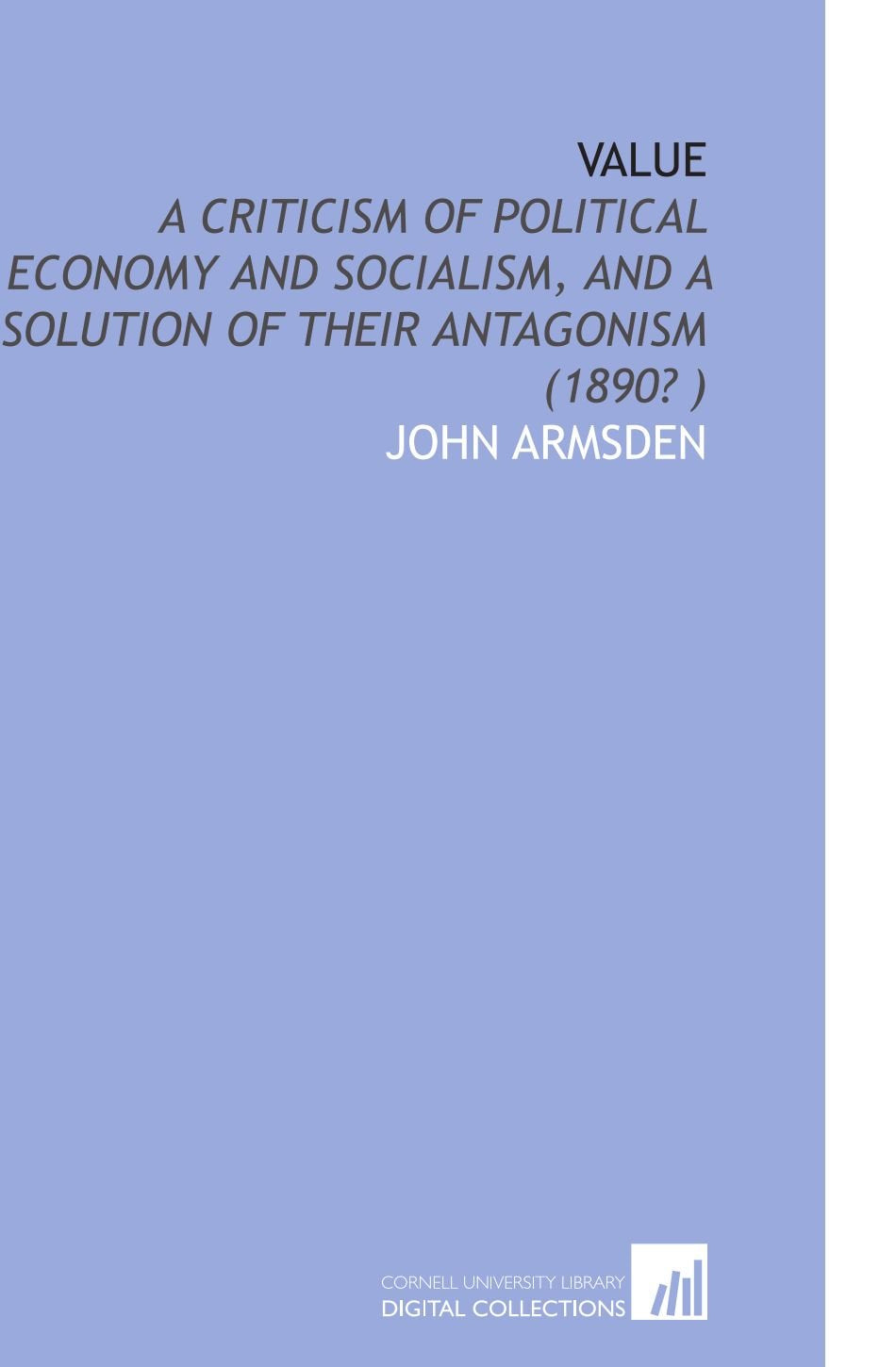 Value: A Criticism of Political Economy and Socialism, and a Solution of Their Antagonism (1890? ) Books