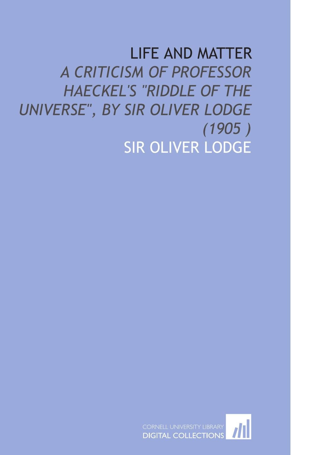 Life and Matter: A Criticism of Professor Haeckel's "Riddle of the Universe", by Sir Oliver Lodge (1905 ) Books