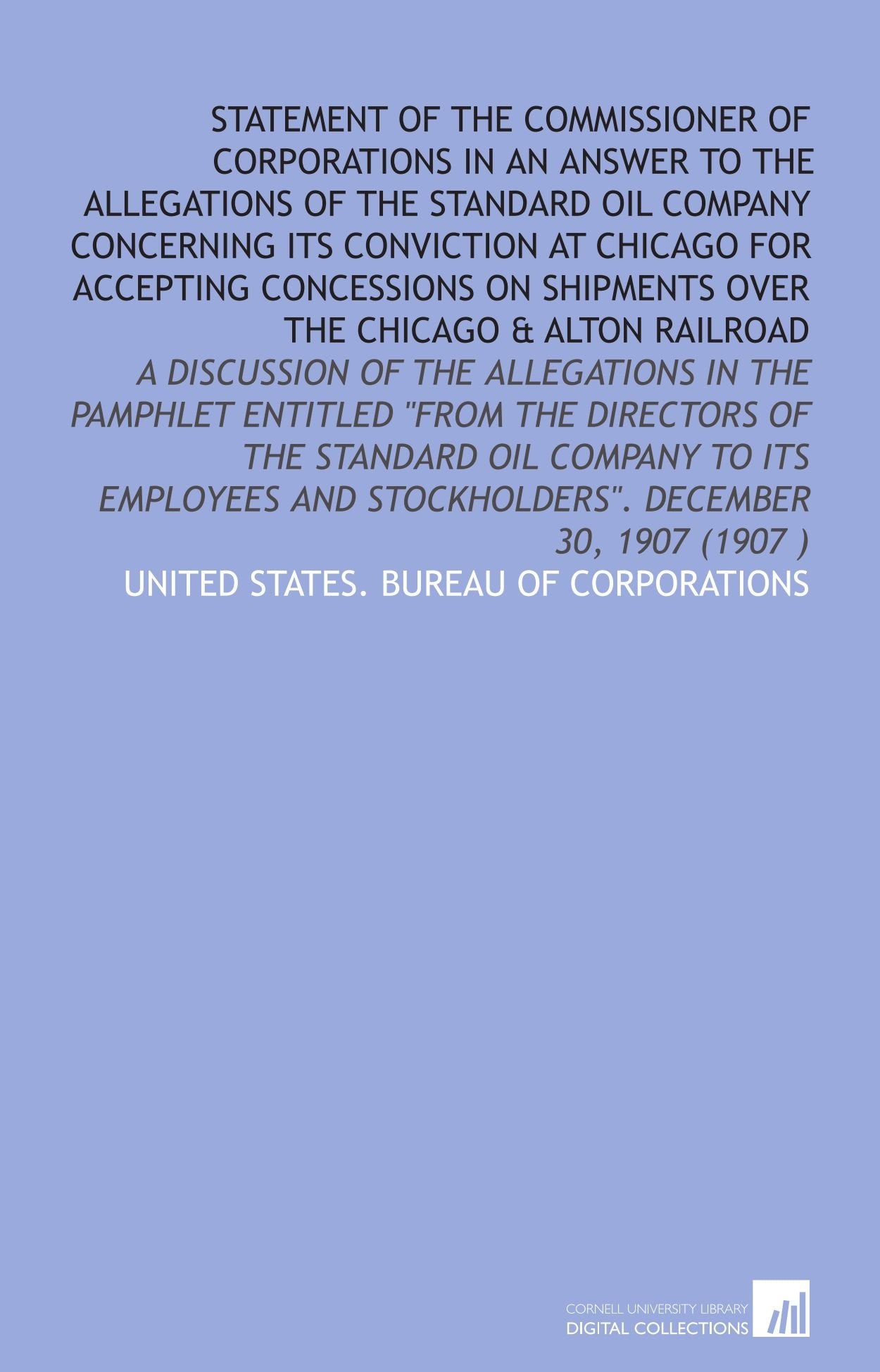Statement of the commissioner of corporations in an answer to the allegations of the Standard oil company concerning its conviction at Chicago for ... and stockholders". December 30, 1907 (1907 ) Social Sciences