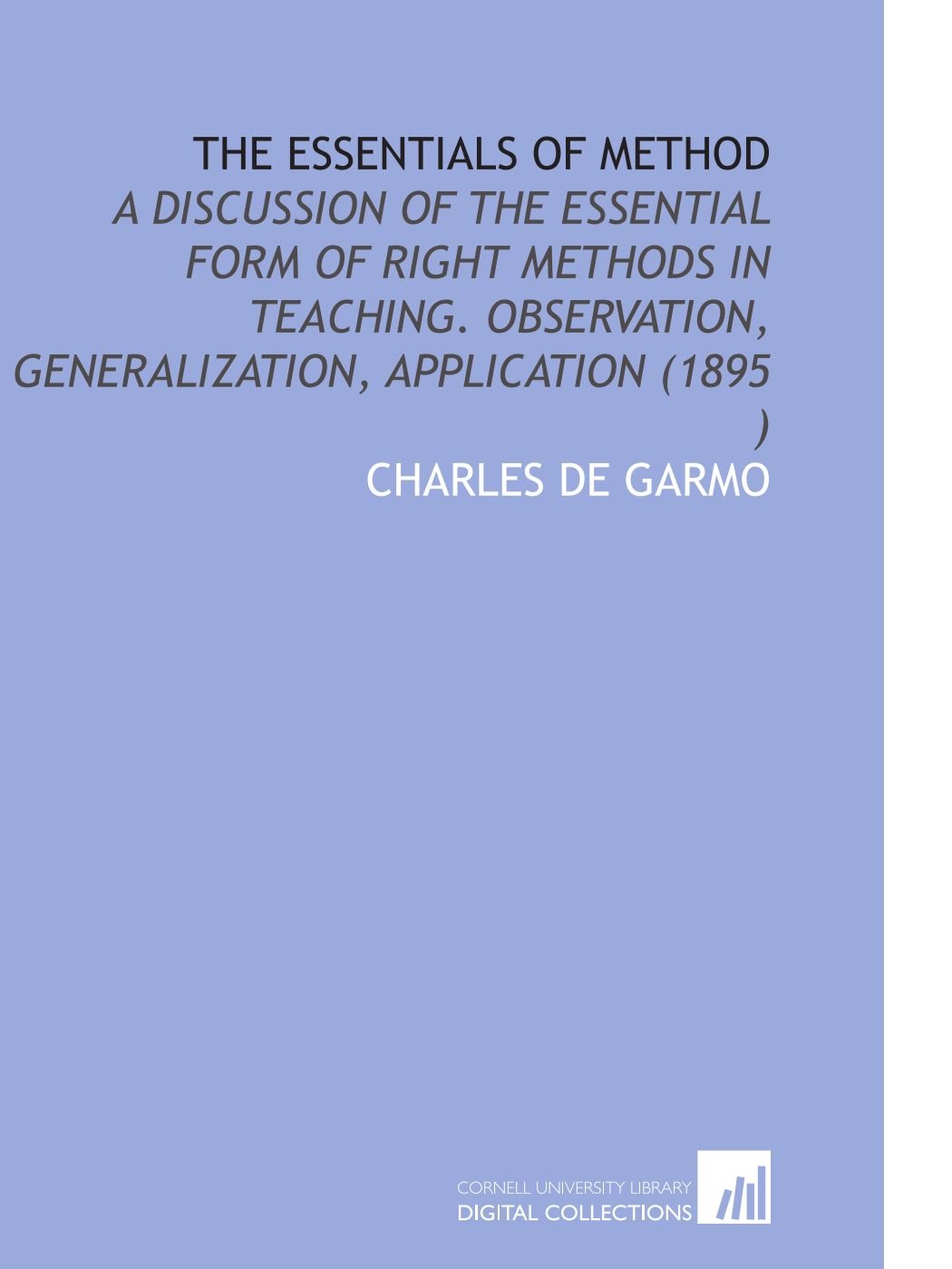 The Essentials of Method: A Discussion of the Essential Form of Right Methods in Teaching. Observation, Generalization, Application (1895 ) Books