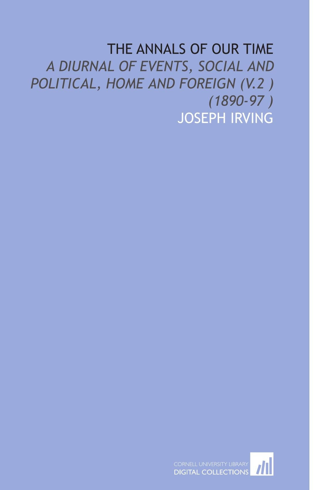 The Annals of Our Time: A Diurnal of Events, Social and Political, Home and Foreign (V.2 ) (1890-97 ) Books