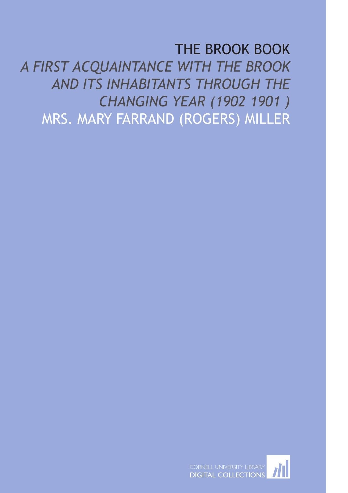 The Brook Book: A First Acquaintance With the Brook and Its Inhabitants Through the Changing Year (1902 1901 ) Books