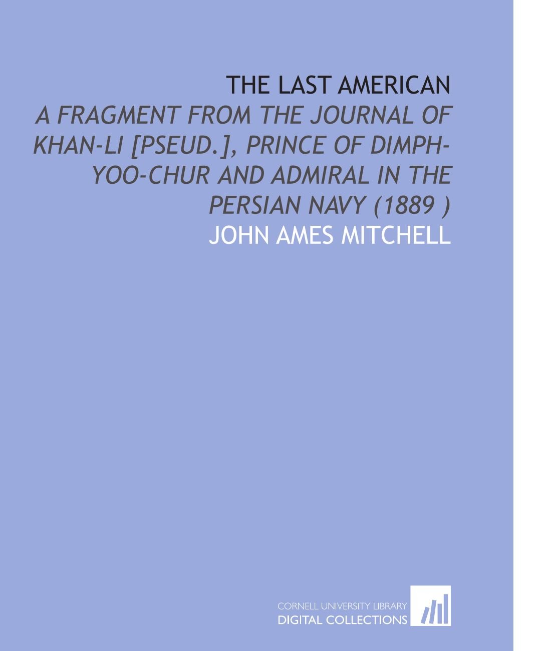 The Last American: A Fragment From the Journal of Khan-Li , Prince of Dimph-Yoo-Chur and Admiral in the Persian Navy (1889 ) Books