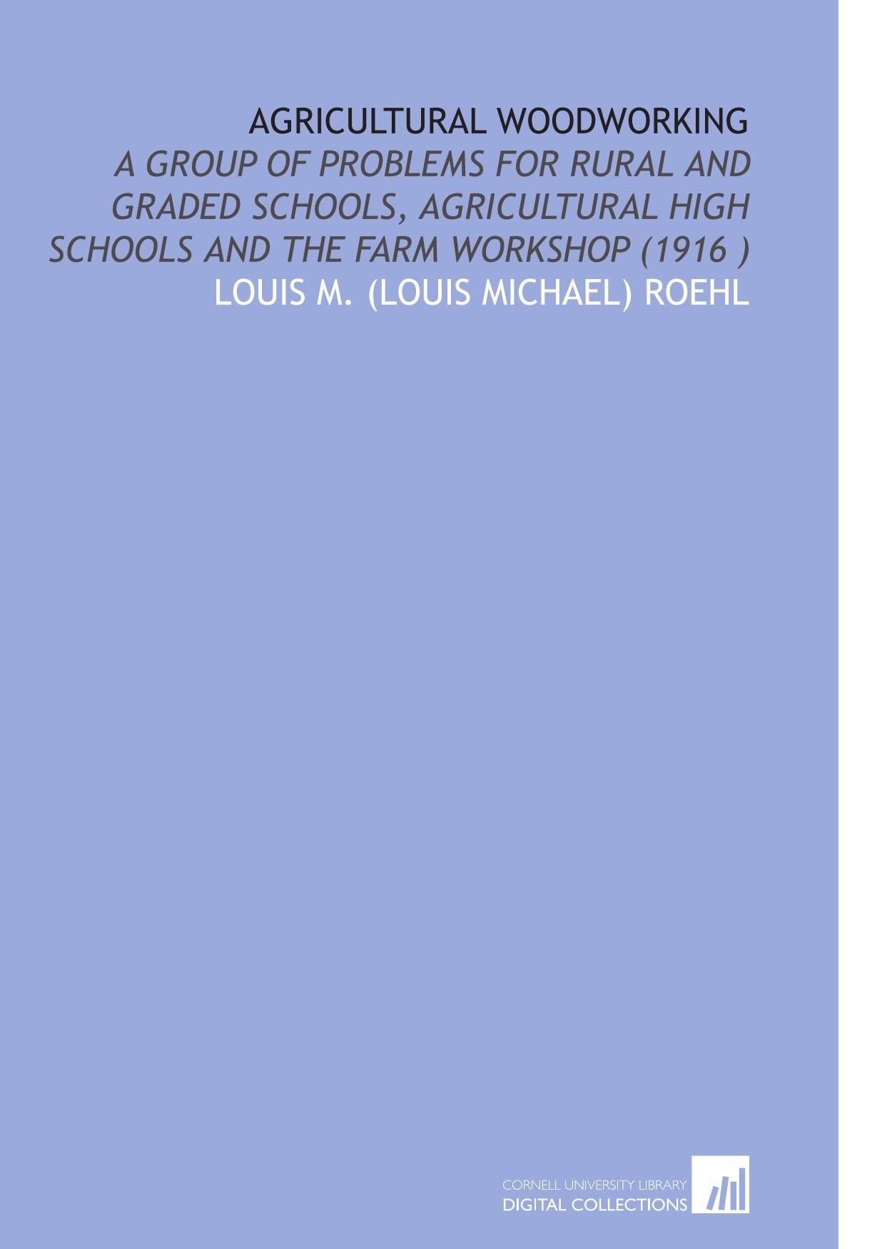 Agricultural Woodworking: A Group of Problems for Rural and Graded Schools, Agricultural High Schools and the Farm Workshop (1916 ) Books