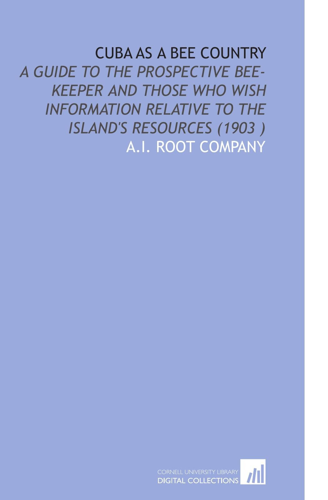 Cuba As a Bee Country: A Guide to the Prospective Bee-Keeper and Those Who Wish Information Relative to the Island's Resources (1903 ) Books