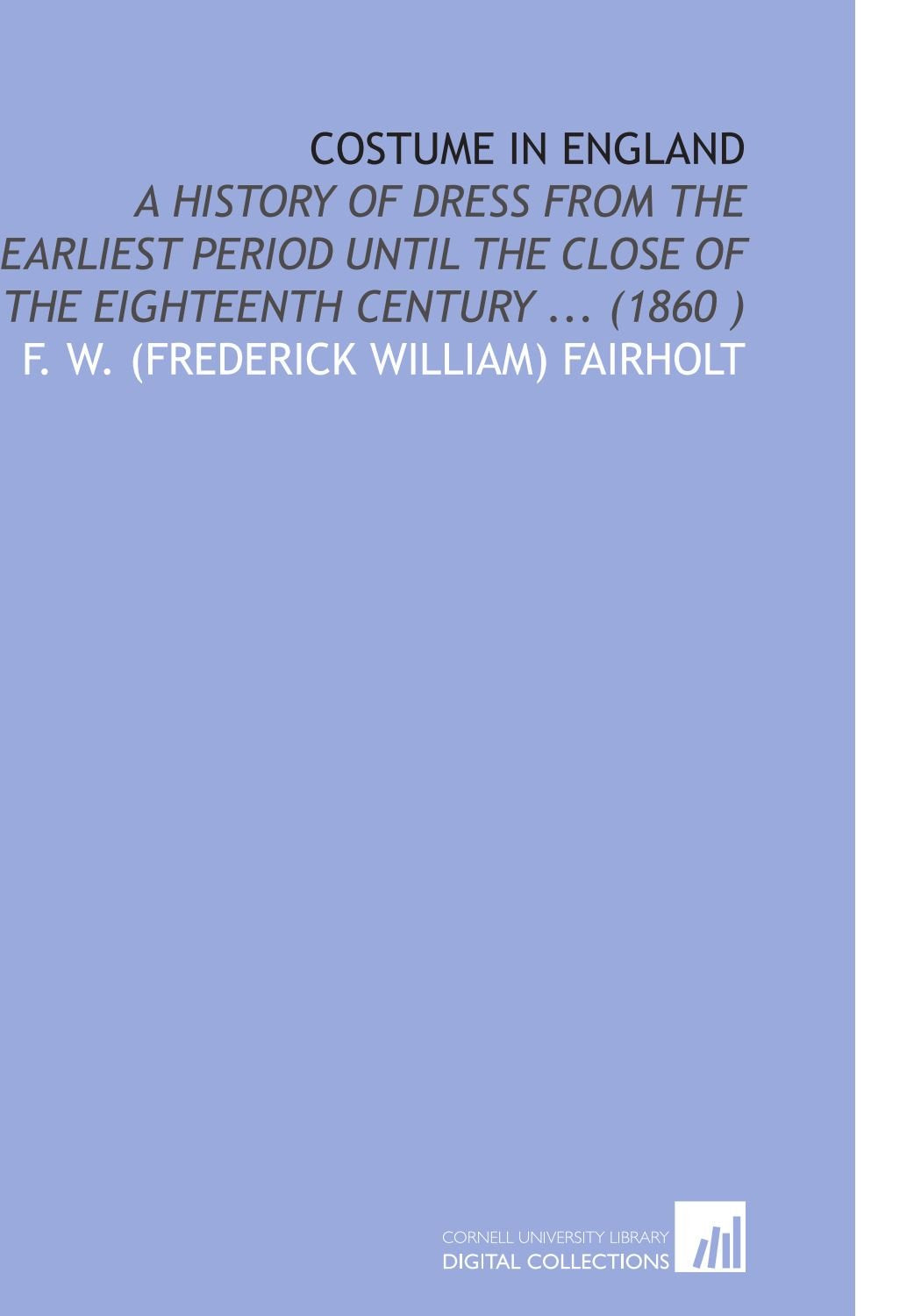 Costume in England: A History of Dress From the Earliest Period Until the Close of the Eighteenth Century ... (1860 ) Social Sciences