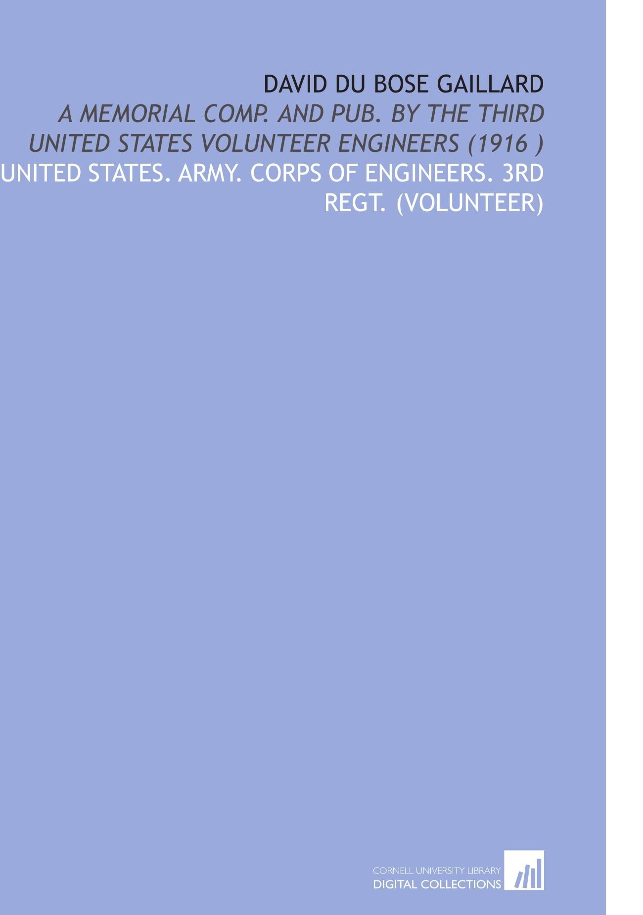David Du Bose Gaillard: A Memorial Comp. And Pub. By the Third United States Volunteer Engineers (1916 ) Books