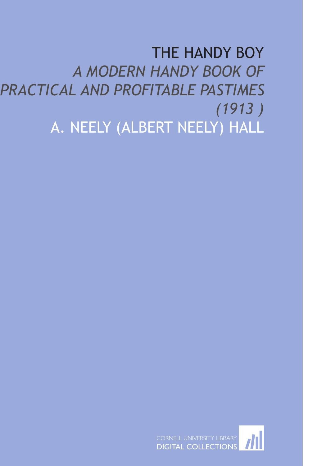 The Handy Boy: A Modern Handy Book of Practical and Profitable Pastimes (1913 ) Books
