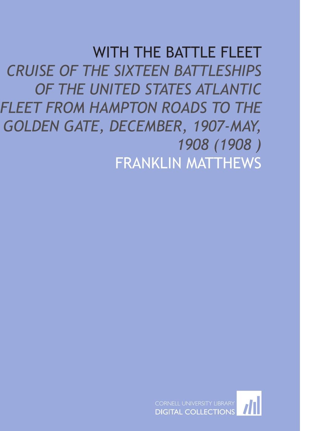 With the Battle Fleet: Cruise of the Sixteen Battleships of the United States Atlantic Fleet From Hampton Roads to the Golden Gate, December, 1907-May, 1908 (1908 ) Books