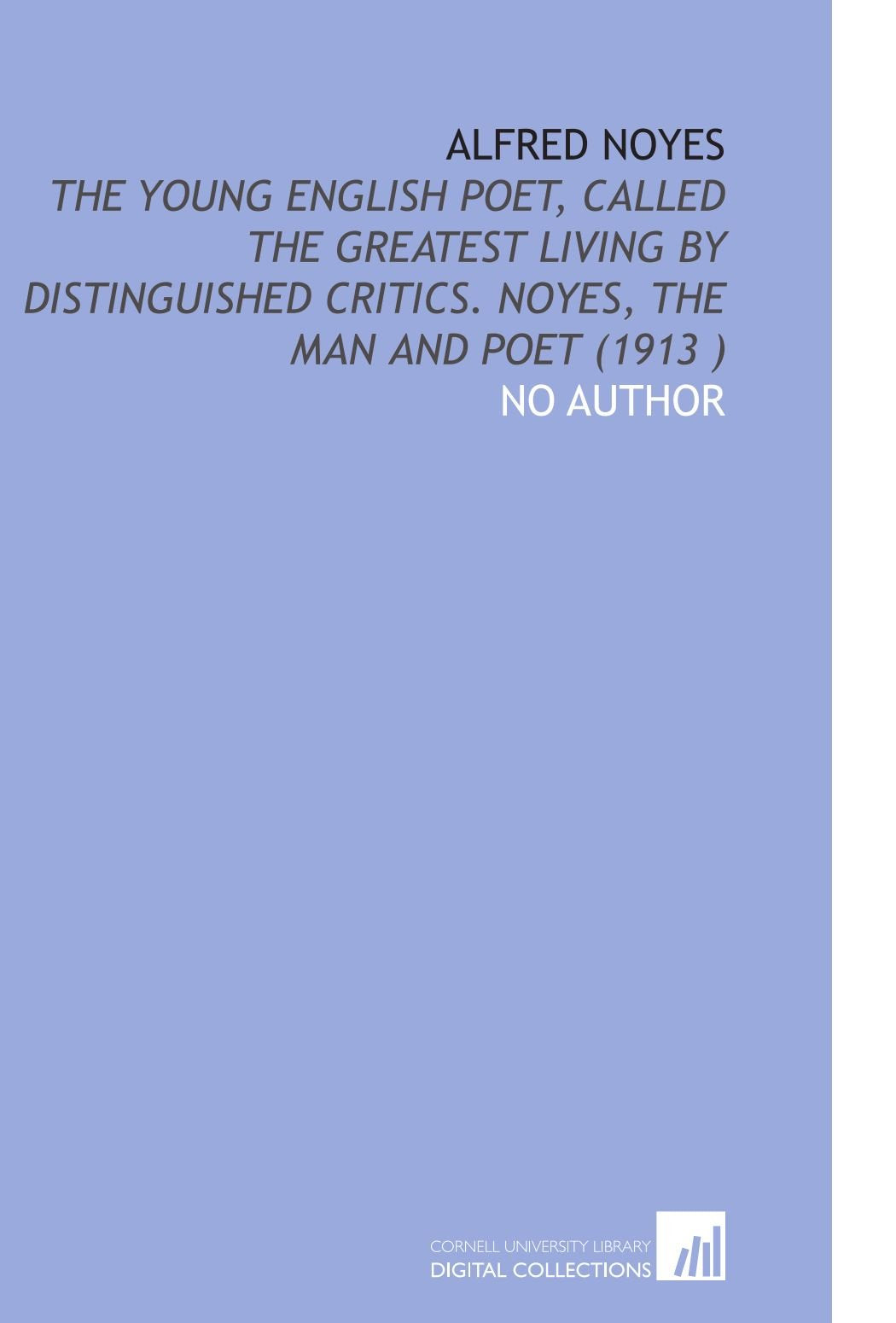 Alfred Noyes: The Young English Poet, Called the Greatest Living by Distinguished Critics. Noyes, the Man and Poet (1913 ) book