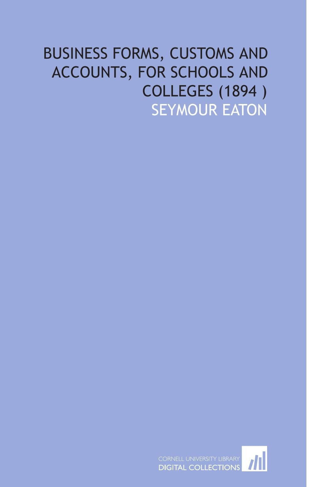 Business Forms, Customs and Accounts, for Schools and Colleges (1894 ) book