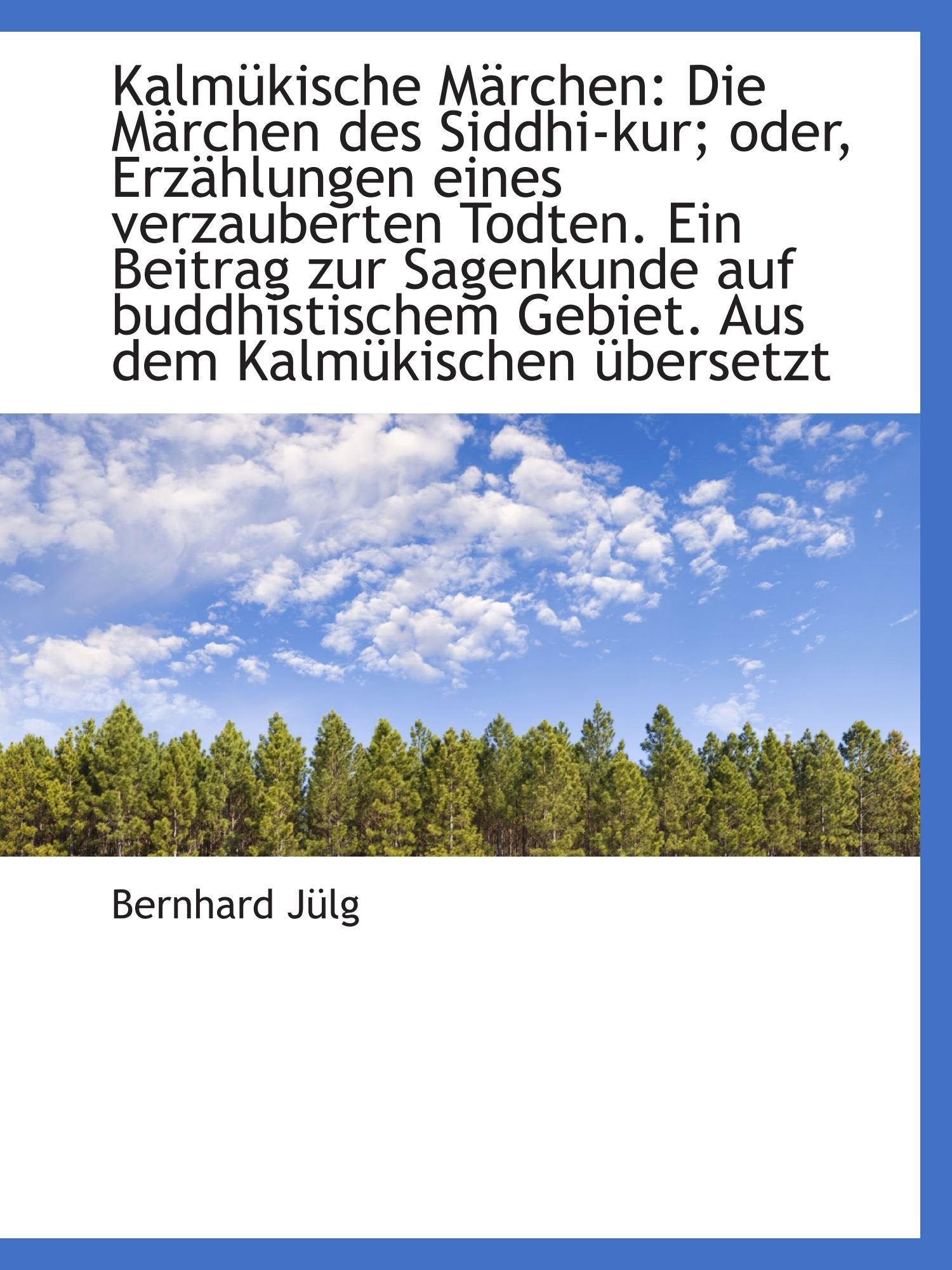 Kalmükische Märchen: Die Märchen des Siddhi-kur; oder, Erzählungen eines verzauberten Todten. Ein Be Politics & History
