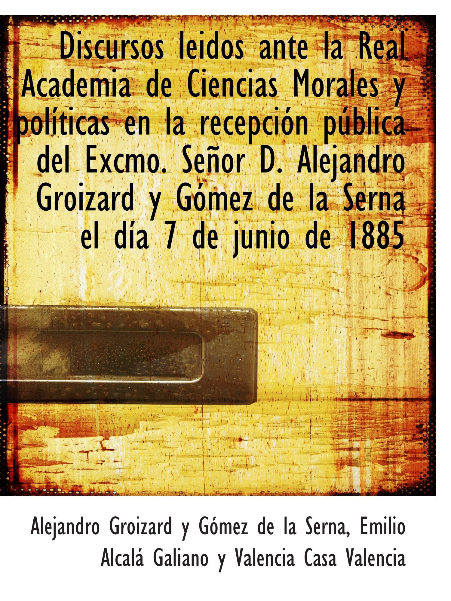 Discursos leidos ante la Real Academia de Ciencias Morales y políticas en la recepción pública del E Politics & History