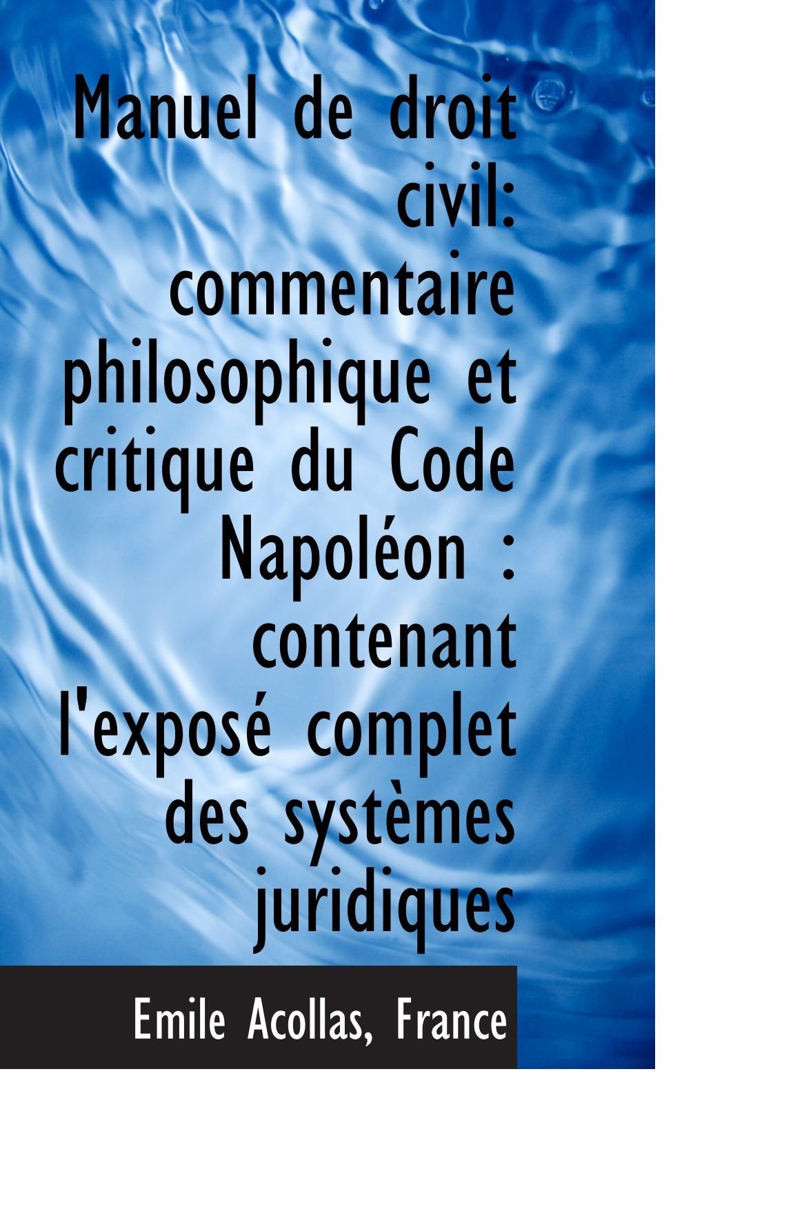 Manuel de droit civil: commentaire philosophique et critique du Code Napoléon : contenant l'exposé c Politics & History