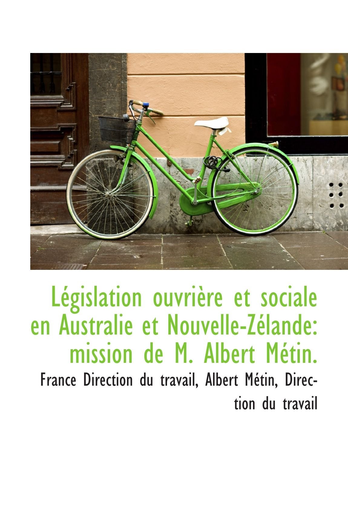 Législation ouvrière et sociale en Australie et Nouvelle-Zélande: mission de M. Albert Métin. Politics & History