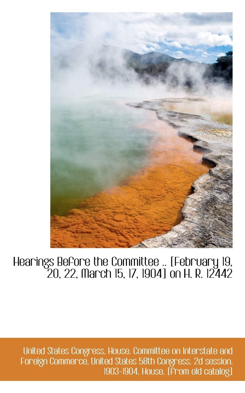 Hearings Before the Committee .. on H. R. 12442 Politics & History
