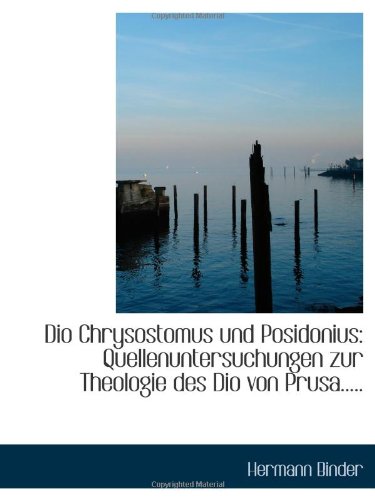 Dio Chrysostomus und Posidonius: Quellenuntersuchungen zur Theologie des Dio von Prusa..... Politics & History