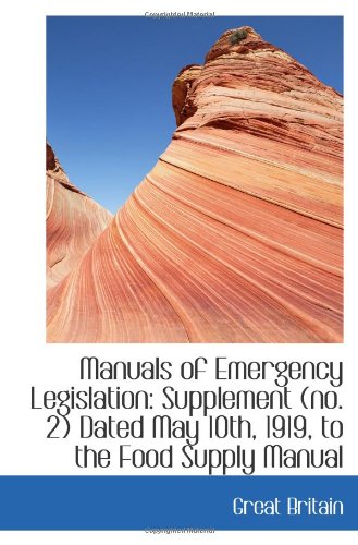 Manuals of Emergency Legislation: Supplement (no. 2) Dated May 10th, 1919, to the Food Supply Manual Politics & History