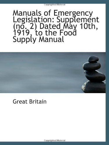 Manuals of Emergency Legislation: Supplement (no. 2) Dated May 10th, 1919, to the Food Supply Manual Politics & History