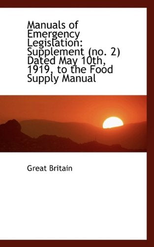 Manuals of Emergency Legislation: Supplement (No. 2) Dated May 10th, 1919, to the Food Supply Manual Politics & History