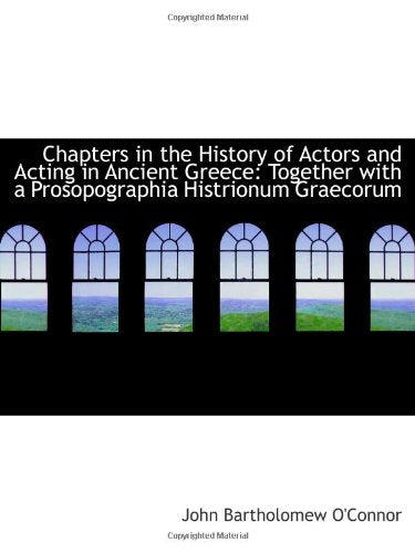 Chapters in the History of Actors and Acting in Ancient Greece: Together with a Prosopographia Histr Politics & History