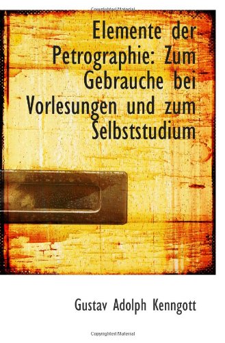 Elemente der Petrographie: Zum Gebrauche bei Vorlesungen und zum Selbststudium Politics & History