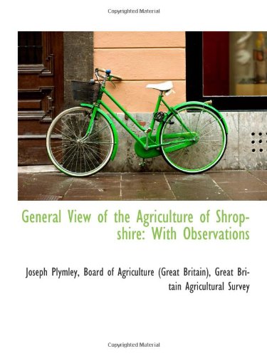 General View of the Agriculture of Shropshire: With Observations Politics & History