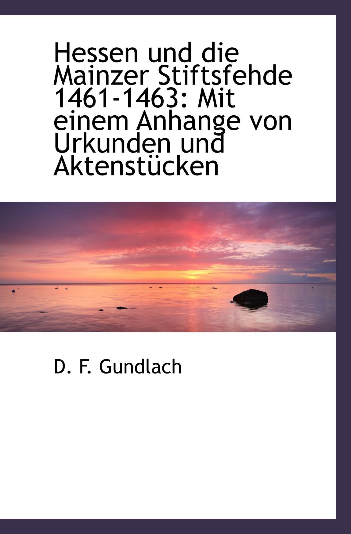 Hessen und die Mainzer Stiftsfehde 1461-1463: Mit einem Anhange von Urkunden und Aktenstücken Politics & History