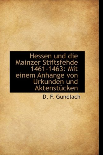Hessen Und Die Mainzer Stiftsfehde 1461-1463: Mit Einem Anhange Von Urkunden Und Aktenst Cken Politics & History