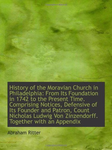 History of the Moravian Church in Philadelphia: From Its Foundation in 1742 to the Present Time. Com Politics & History