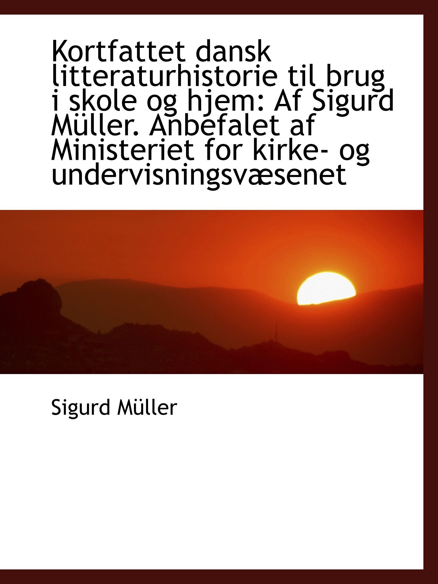 Kortfattet dansk litteraturhistorie til brug i skole og hjem: Af Sigurd Müller. Anbefalet af Ministe Politics & History