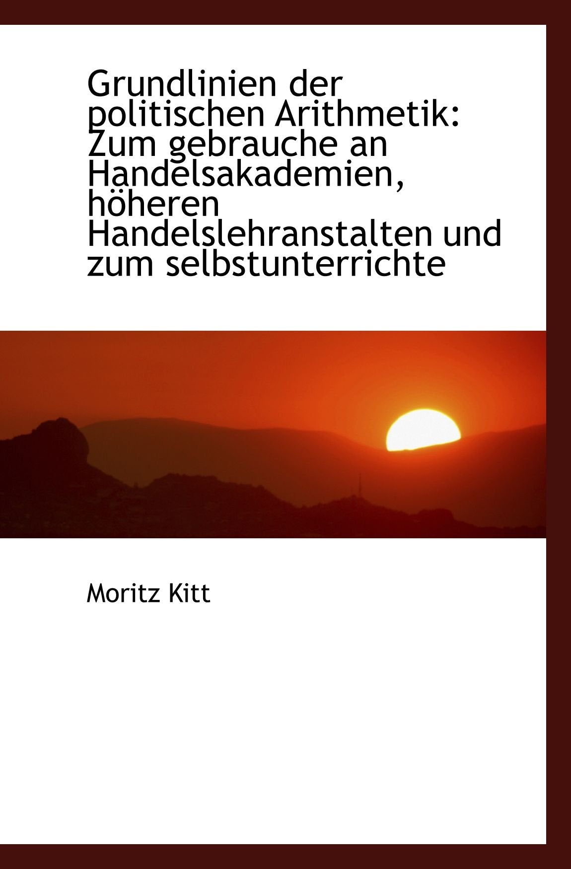 Grundlinien der politischen Arithmetik: Zum gebrauche an Handelsakademien, höheren Handelslehranstal Politics & History