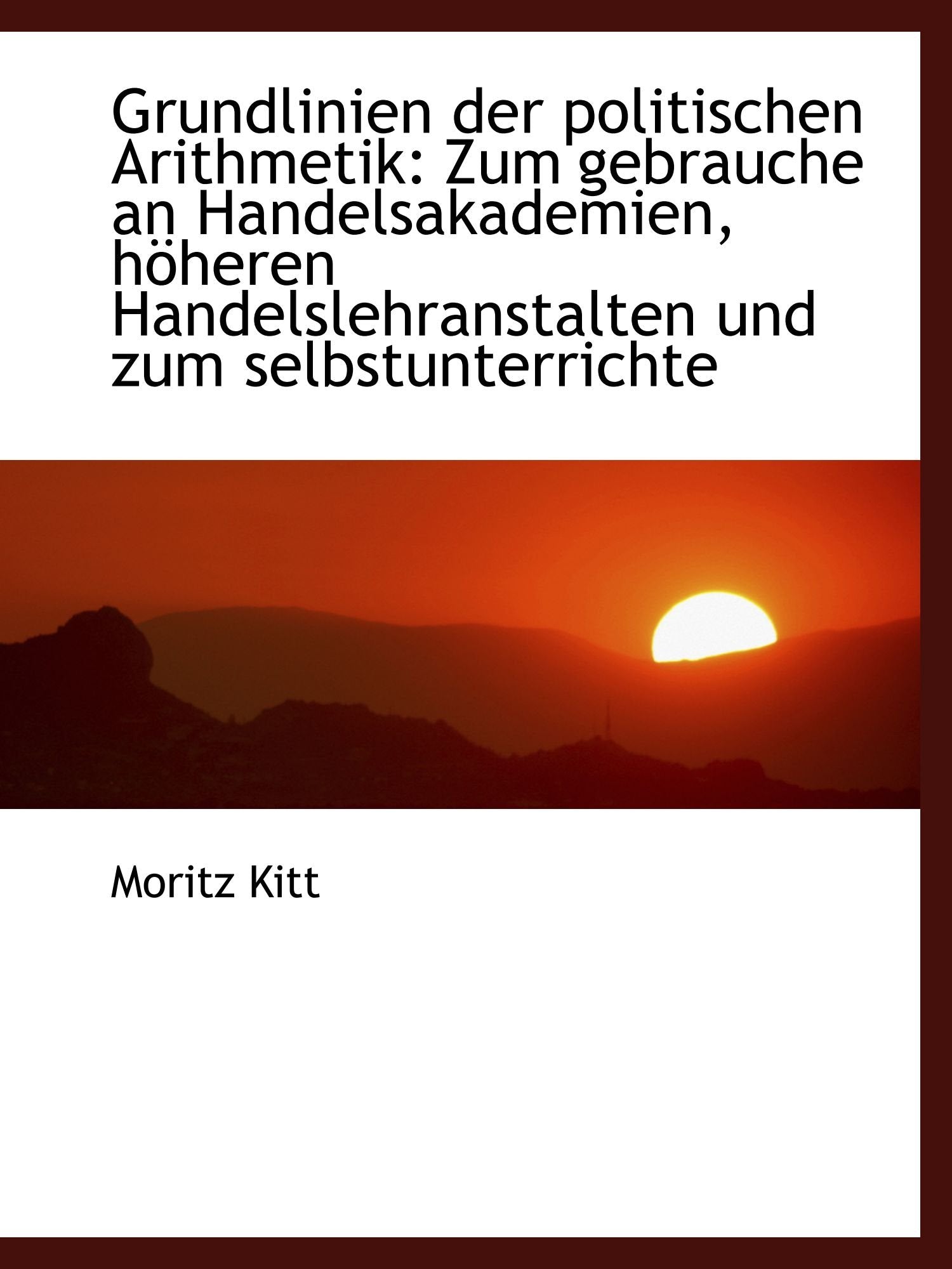 Grundlinien der politischen Arithmetik: Zum gebrauche an Handelsakademien, höheren Handelslehranstal Politics & History