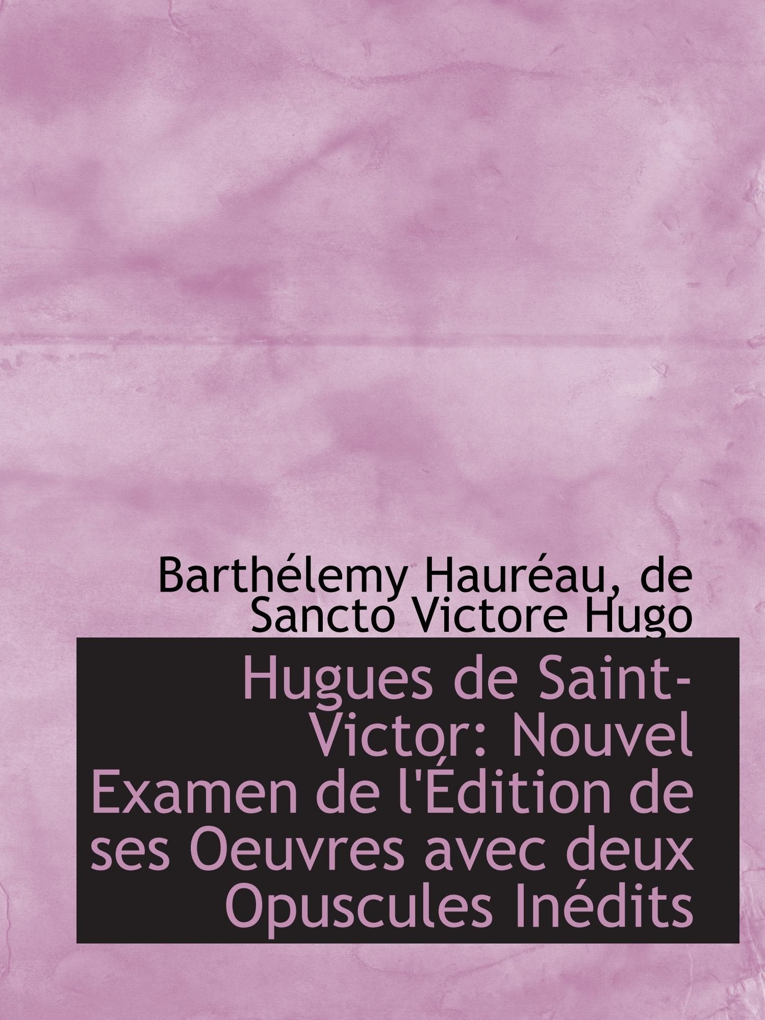 Hugues de Saint-Victor: Nouvel Examen de l'Édition de ses Oeuvres avec deux Opuscules Inédits Books