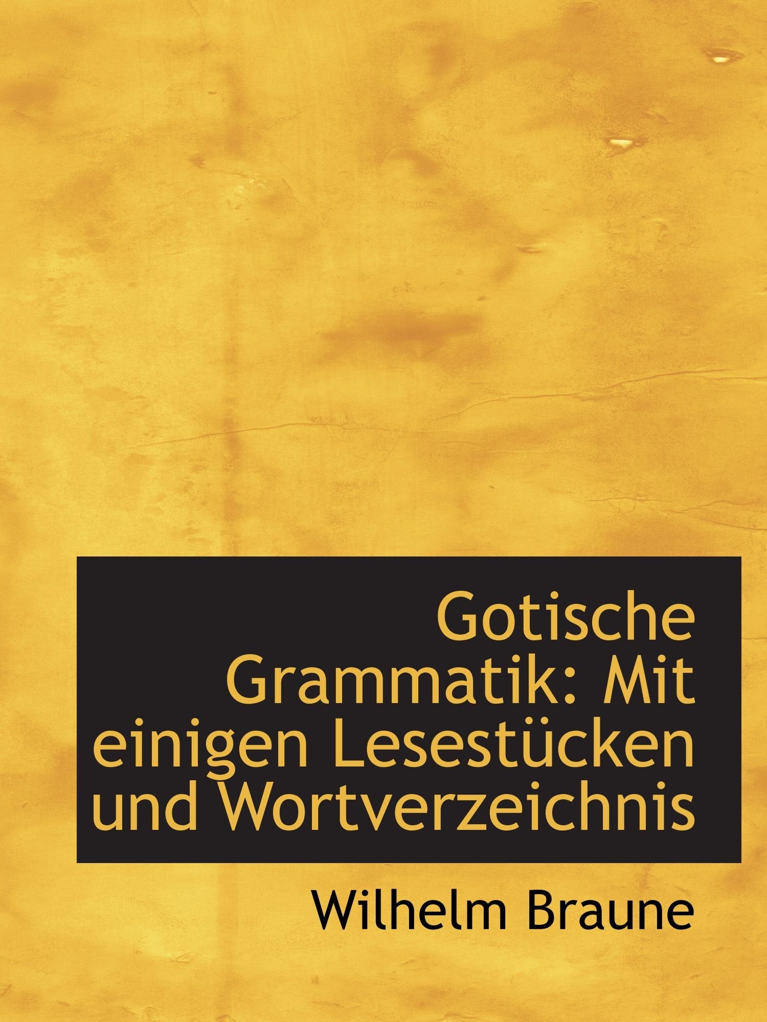 Gotische Grammatik: Mit einigen Lesestücken und Wortverzeichnis Politics & History