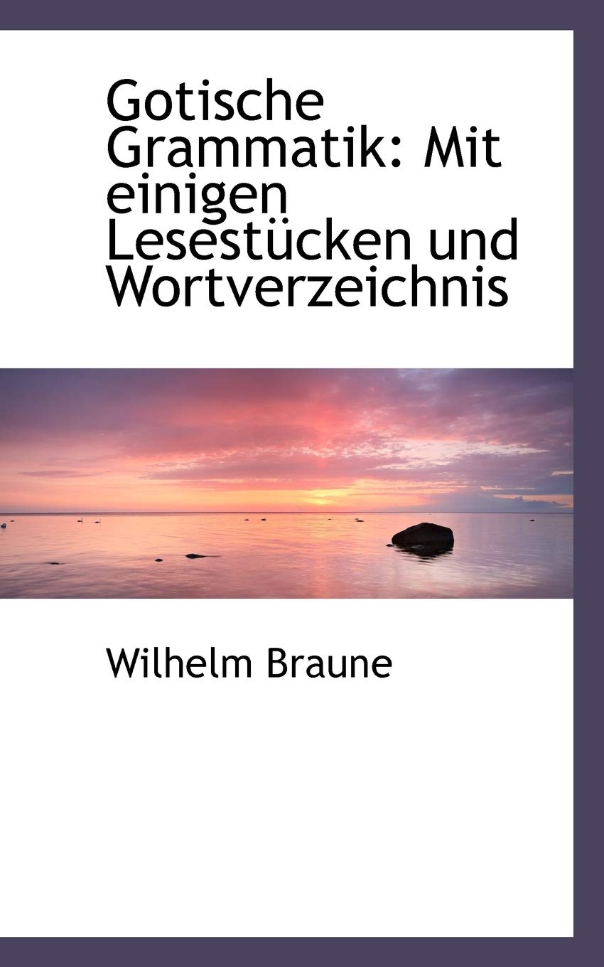 Gotische Grammatik: Mit Einigen Lesestucken Und Wortverzeichnis Politics & History