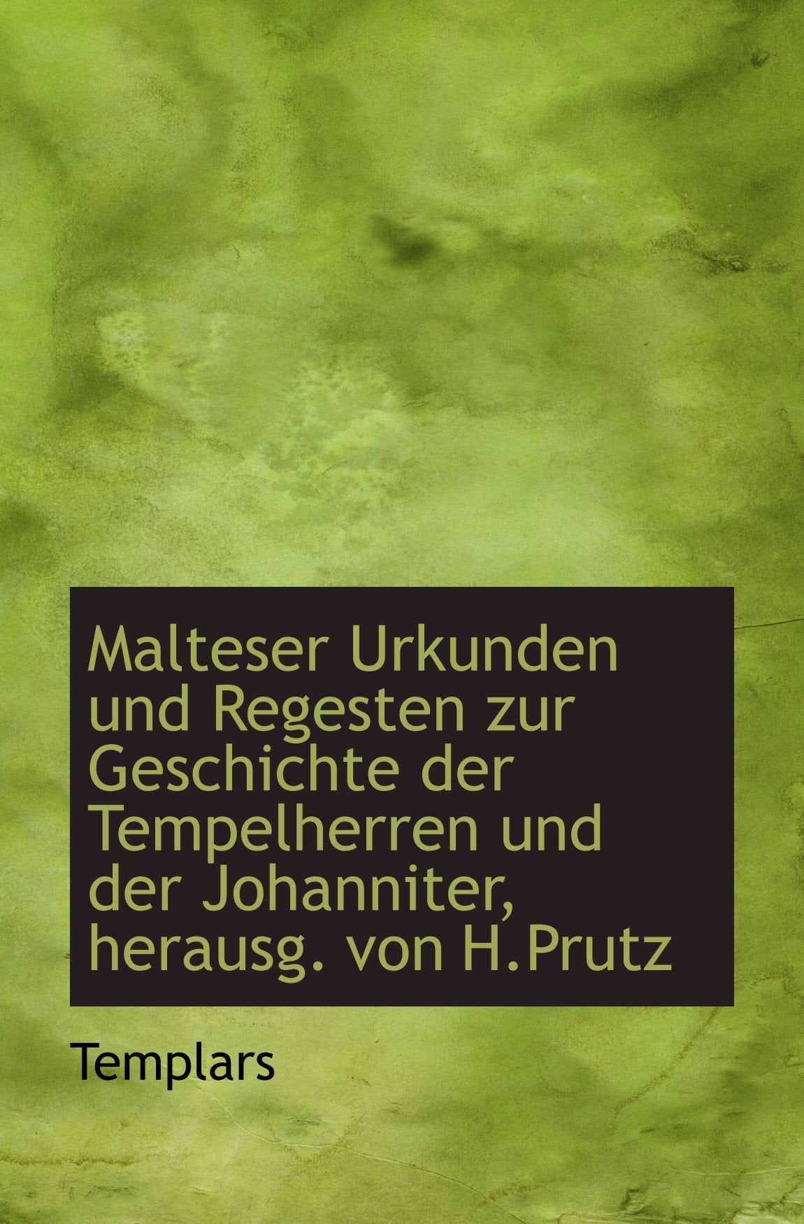 Malteser Urkunden und Regesten zur Geschichte der Tempelherren und der Johanniter, herausg. von H.Pr Politics & History