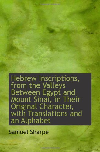 Hebrew Inscriptions, from the Valleys Between Egypt and Mount Sinai, in Their Original Character, wi Politics & History