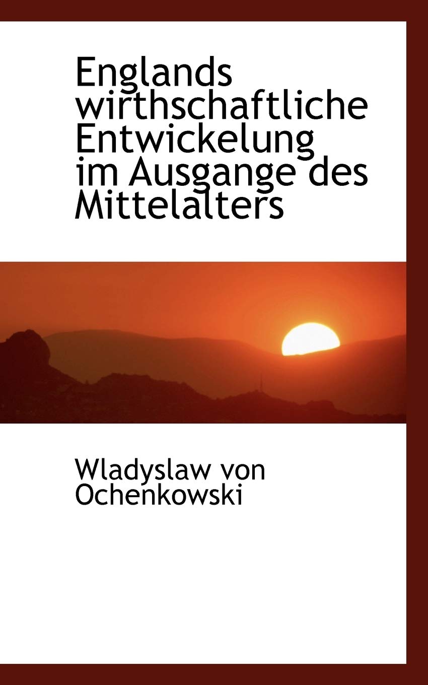 Englands Wirthschaftliche Entwickelung Im Ausgange Des Mittelalters Politics & History