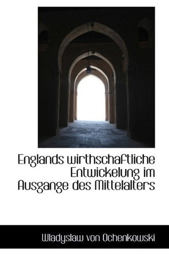 Englands Wirthschaftliche Entwickelung Im Ausgange Des Mittelalters Politics & History