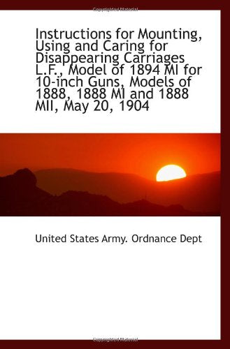 Instructions for Mounting, Using and Caring for Disappearing Carriages L.F., Model of 1894 MI for 10 Politics & History