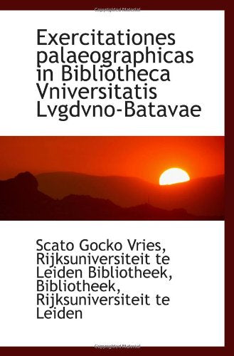 Exercitationes palaeographicas in Bibliotheca Vniversitatis Lvgdvno-Batavae Politics & History
