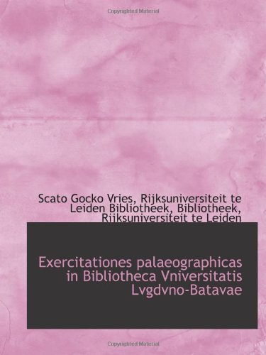 Exercitationes palaeographicas in Bibliotheca Vniversitatis Lvgdvno-Batavae Politics & History