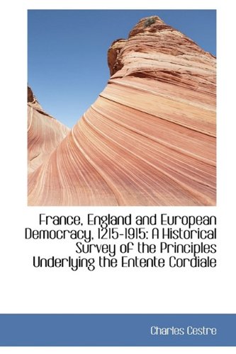 France, England and European Democracy, 1215-1915: A Historical Survey of the Principles Underlying Politics & History