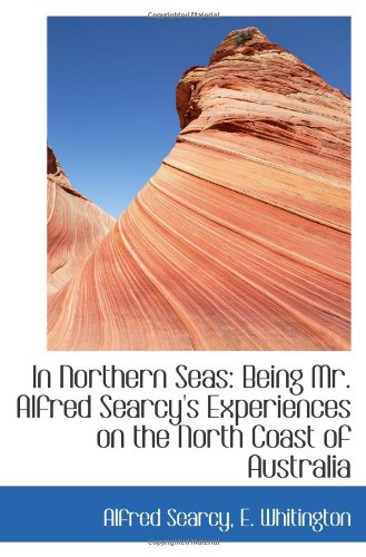 In Northern Seas: Being Mr. Alfred Searcy's Experiences on the North Coast of Australia book