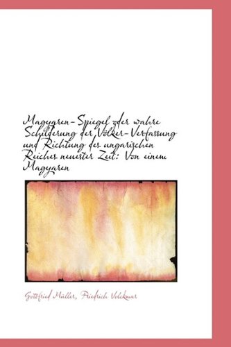 Magyaren-Spiegel Oder Wahre Schilderung Der Volker-Verfassung Und Richtung Des Ungarischen Reiches N Politics & History