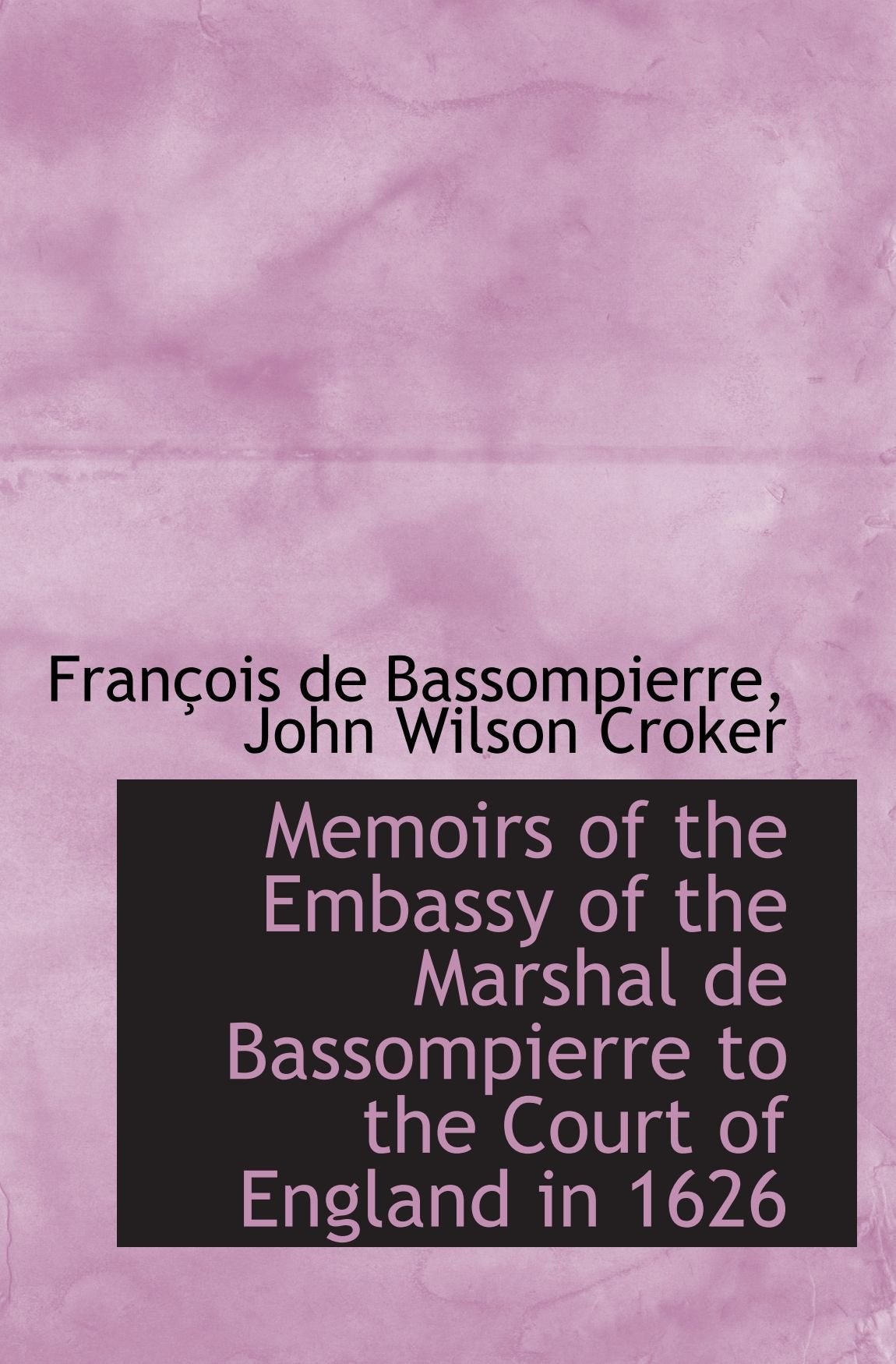 Memoirs of the Embassy of the Marshal de Bassompierre to the Court of England in 1626 book